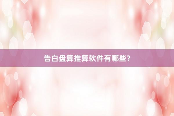 告白盘算推算软件有哪些？