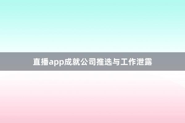 直播app成就公司推选与工作泄露